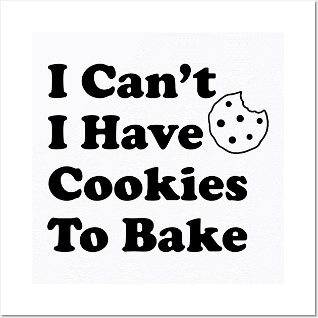 Funny Baking Gift I Can't I Have Cookies To Bake Wall Art by kmcollectible